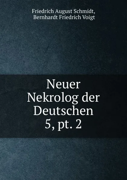 Обложка книги Neuer Nekrolog der Deutschen. 5, pt. 2, Friedrich August Schmidt