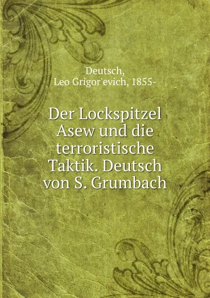 Обложка книги Der Lockspitzel Asew und die terroristische Taktik. Deutsch von S. Grumbach, Leo Grigor'evich Deutsch