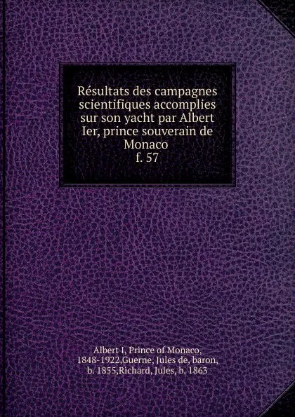 Обложка книги Resultats des campagnes scientifiques accomplies sur son yacht par Albert Ier, prince souverain de Monaco . f. 57, Albert I