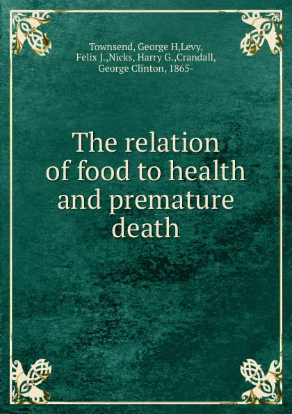 Обложка книги The relation of food to health and premature death, George H. Townsend