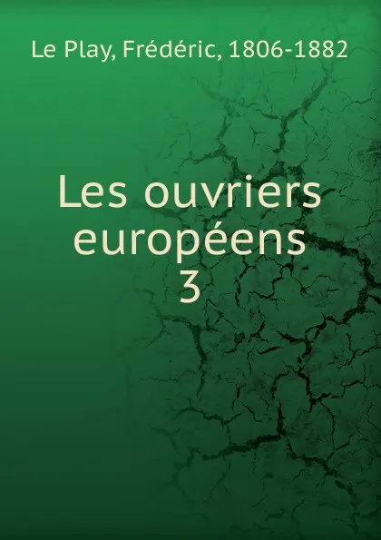 Обложка книги Les ouvriers europeens. 3, Frédéric le Play