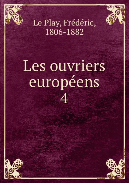 Обложка книги Les ouvriers europeens. 4, Frédéric le Play