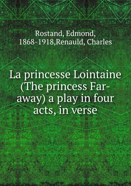 Обложка книги La princesse Lointaine (The princess Far-away) a play in four acts, in verse, Edmond Rostand