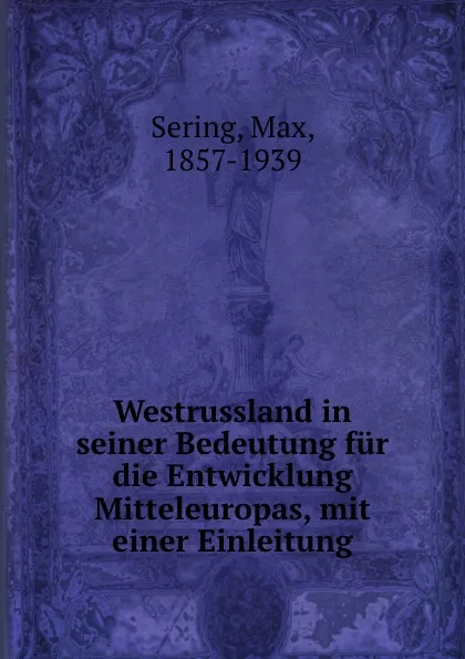 Обложка книги Westrussland in seiner Bedeutung fur die Entwicklung Mitteleuropas, mit einer Einleitung, Max Sering