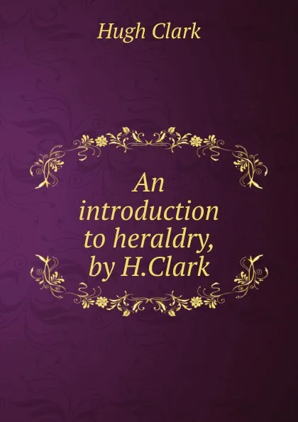 Обложка книги An introduction to heraldry, by H.Clark, Hugh Clark