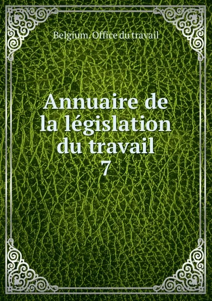 Обложка книги Annuaire de la legislation du travail. 7, Belgium. Office du travail