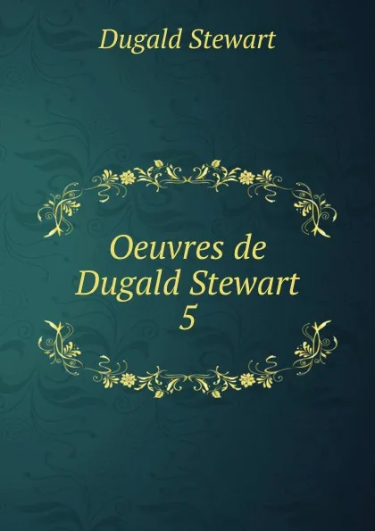 Обложка книги Oeuvres de Dugald Stewart. 5, Stewart Dugald