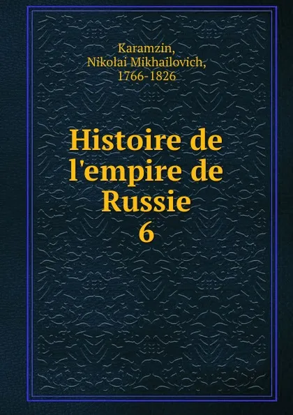 Обложка книги Histoire de l.empire de Russie. 6, Nikolai Mikhailovich Karamzin