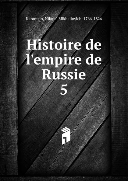 Обложка книги Histoire de l.empire de Russie. 5, Nikolai Mikhailovich Karamzin