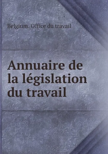 Обложка книги Annuaire de la legislation du travail, Belgium. Office du travail