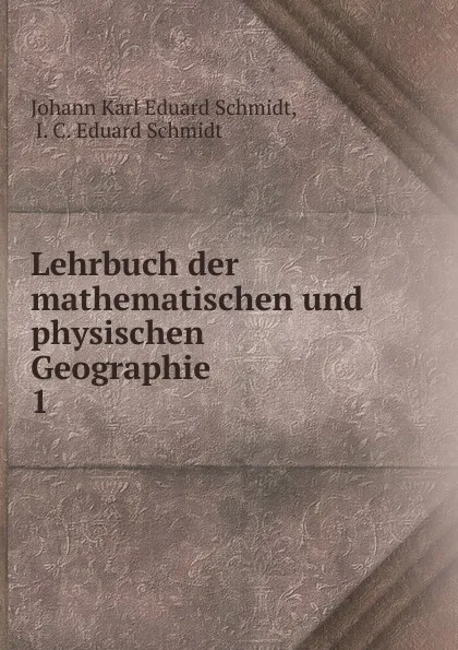 Обложка книги Lehrbuch der mathematischen und physischen Geographie. 1, Johann Karl Eduard Schmidt