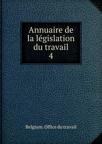 Обложка книги Annuaire de la legislation du travail. 4, Belgium. Office du travail