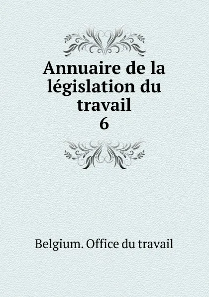 Обложка книги Annuaire de la legislation du travail. 6, Belgium. Office du travail