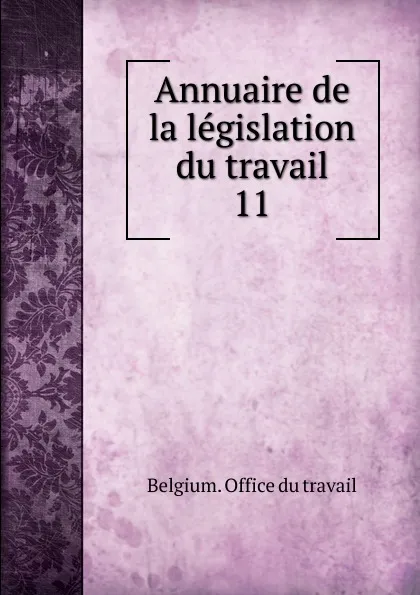 Обложка книги Annuaire de la legislation du travail. 11, Belgium. Office du travail