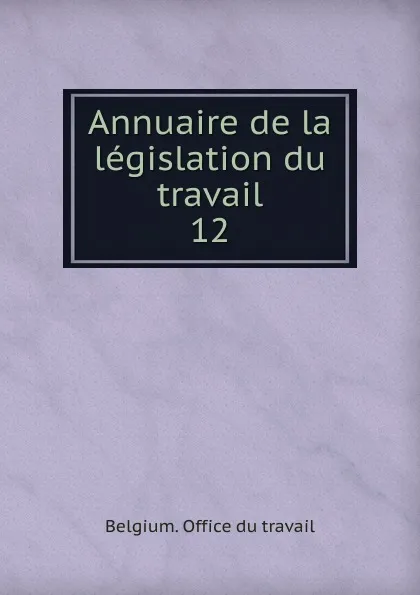 Обложка книги Annuaire de la legislation du travail. 12, Belgium. Office du travail