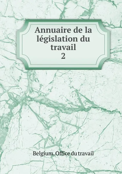 Обложка книги Annuaire de la legislation du travail. 2, Belgium. Office du travail