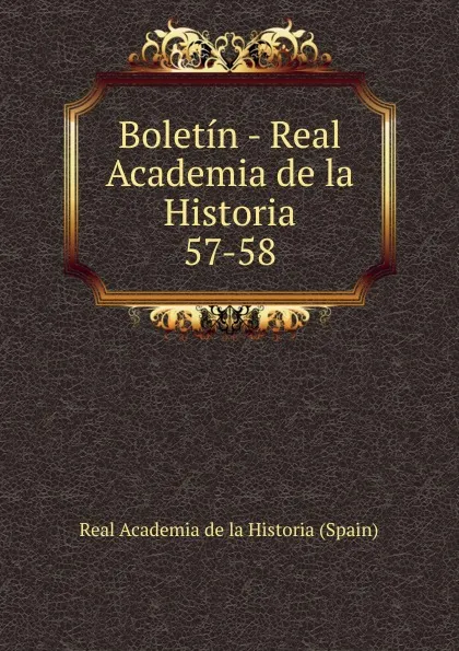 Обложка книги Boletin - Real Academia de la Historia. 57-58, Real Academia de la Historia Spain