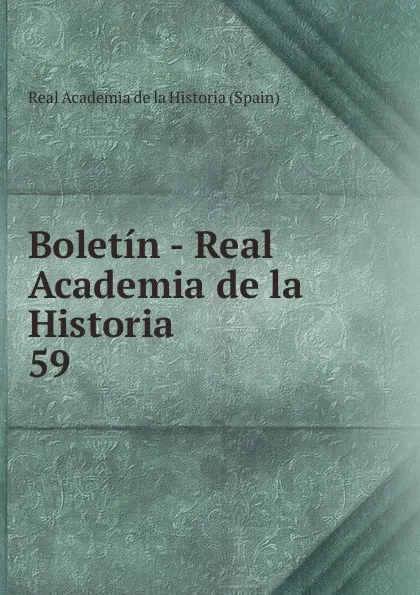 Обложка книги Boletin - Real Academia de la Historia. 59, Real Academia de la Historia Spain
