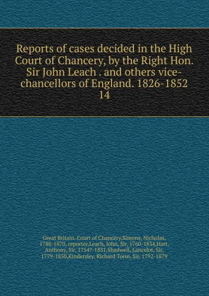 Обложка книги Reports of cases decided in the High Court of Chancery, by the Right Hon. Sir John Leach. and others vice-chancellors of England. 1826-1852. 14, Great Britain. Court of Chancery