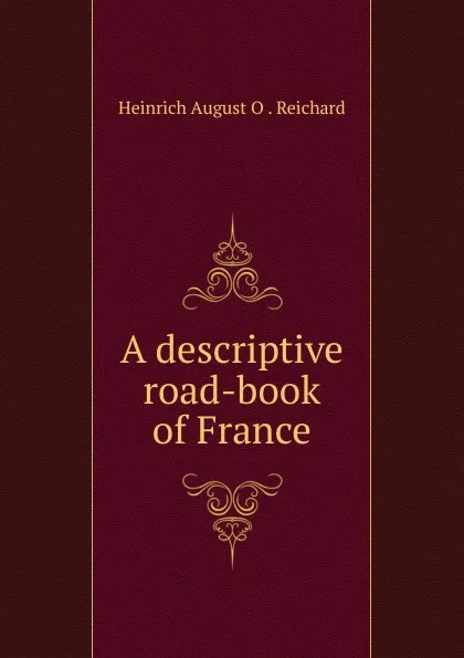 Обложка книги A descriptive road-book of France, Heinrich August O. Reichard