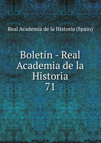 Обложка книги Boletin - Real Academia de la Historia. 71, Real Academia de la Historia Spain