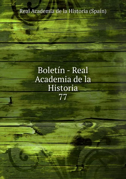 Обложка книги Boletin - Real Academia de la Historia. 77, Real Academia de la Historia Spain