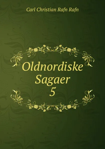 Обложка книги Oldnordiske Sagaer. 5, Carl Christian Rafn Rafn