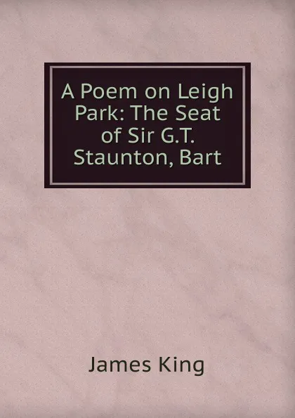 Обложка книги A Poem on Leigh Park: The Seat of Sir G.T. Staunton, Bart, James King