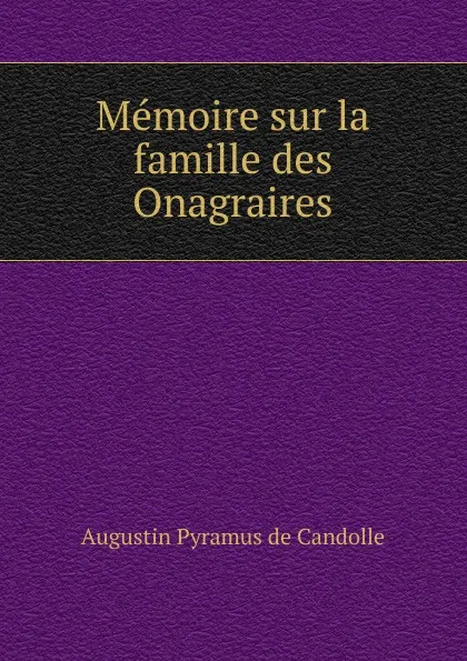 Обложка книги Memoire sur la famille des Onagraires, Augustin Pyramus de Candolle