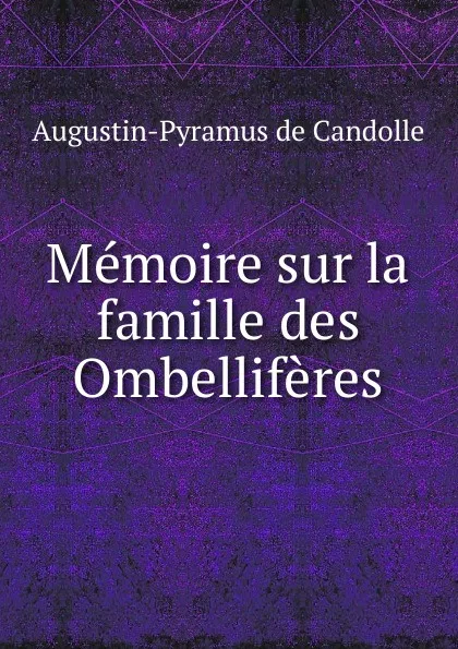 Обложка книги Memoire sur la famille des Ombelliferes, Augustin-Pyramus de Candolle