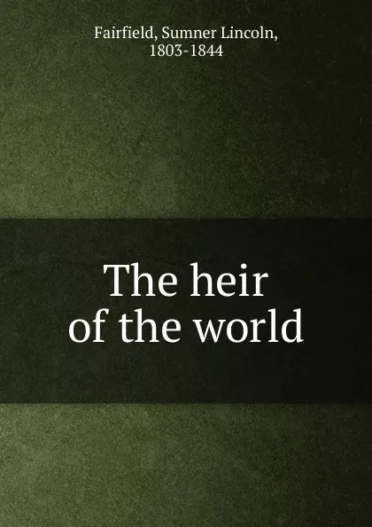 Обложка книги The heir of the world, Sumner Lincoln Fairfield