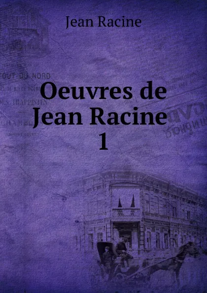 Обложка книги Oeuvres de Jean Racine . 1, Jean Racine