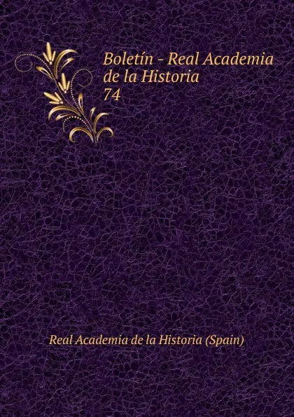 Обложка книги Boletin - Real Academia de la Historia. 74, Real Academia de la Historia Spain