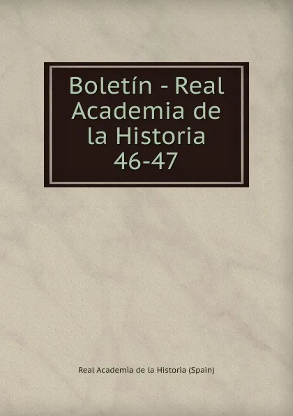 Обложка книги Boletin - Real Academia de la Historia. 46-47, Real Academia de la Historia Spain
