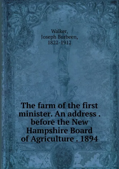 Обложка книги The farm of the first minister. An address . before the New Hampshire Board of Agriculture . 1894, Joseph Burbeen Walker