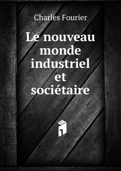 Обложка книги Le nouveau monde industriel et societaire, Fourier Charles