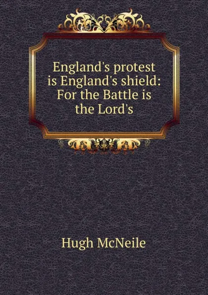 Обложка книги England.s protest is England.s shield: For the Battle is the Lord.s, Hugh McNeile