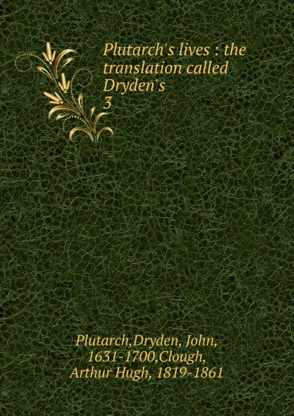 Обложка книги Plutarch.s lives : the translation called Dryden.s. 3, Plutarch