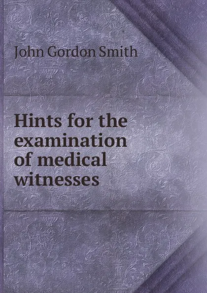 Обложка книги Hints for the examination of medical witnesses, John Gordon Smith