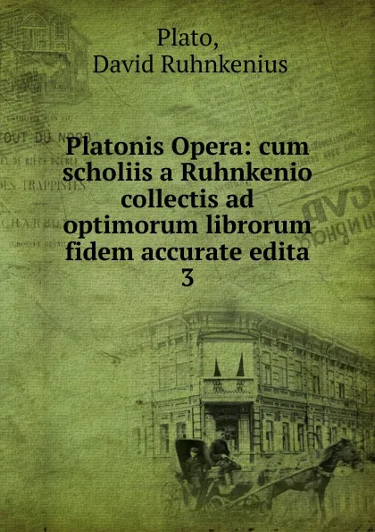 Обложка книги Platonis Opera: cum scholiis a Ruhnkenio collectis ad optimorum librorum fidem accurate edita. 3, David Ruhnkenius Plato