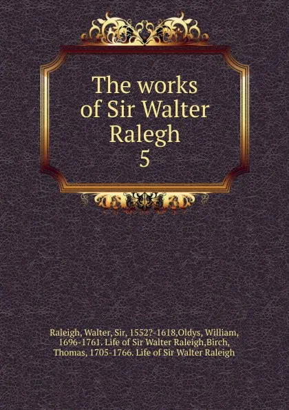 Обложка книги The works of Sir Walter Ralegh. 5, Walter Raleigh