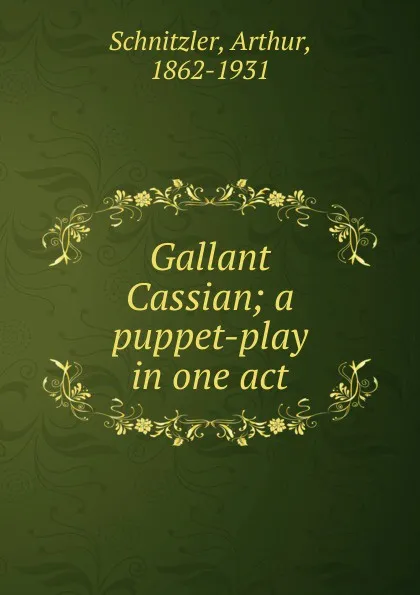 Обложка книги Gallant Cassian; a puppet-play in one act, Arthur Schnitzler