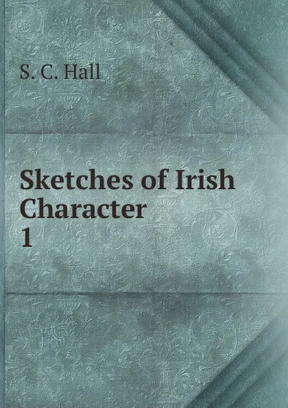 Обложка книги Sketches of Irish Character. 1, S.C. Hall