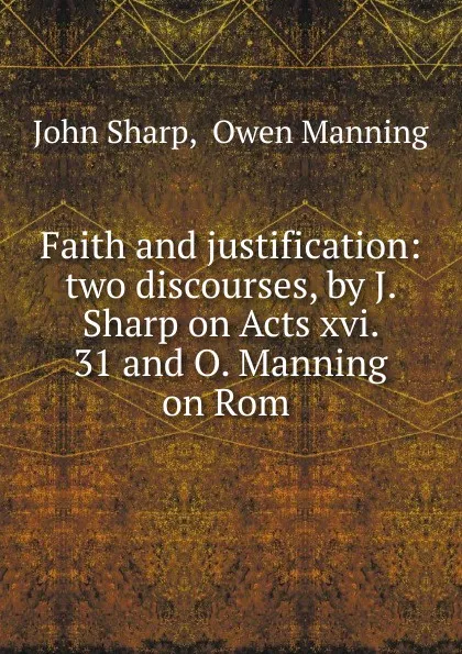 Обложка книги Faith and justification: two discourses, by J. Sharp on Acts xvi. 31 and O. Manning on Rom ., John Sharp