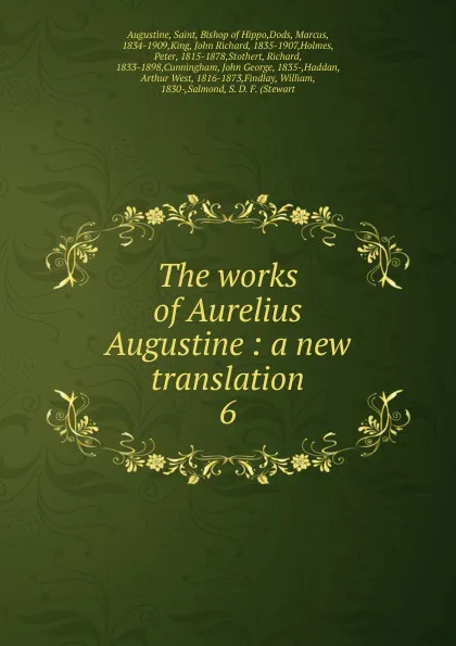 Обложка книги The works of Aurelius Augustine : a new translation. 6, Saint Augustine