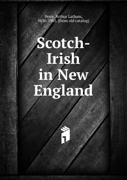 Обложка книги Scotch-Irish in New England, Arthur Latham Perry