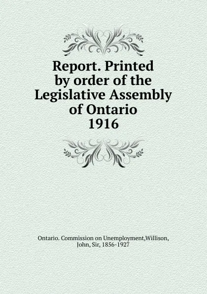 Обложка книги Report. Printed by order of the Legislative Assembly of Ontario. 1916, John Willison