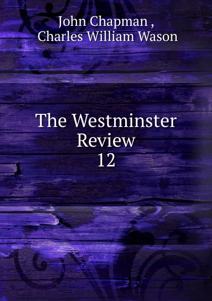 Обложка книги The Westminster Review. 12, John Chapman