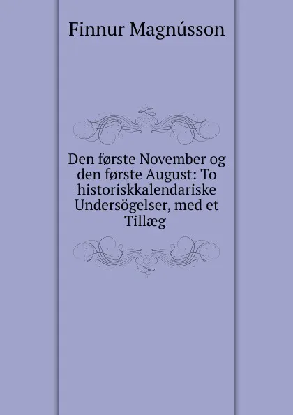 Обложка книги Den f.rste November og den f.rste August: To historiskkalendariske Undersogelser, med et Tillaeg ., Finnur Magnússon