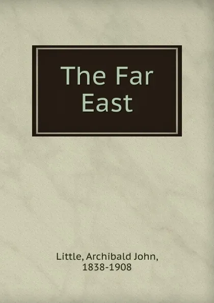 Обложка книги The Far East, Archibald John Little